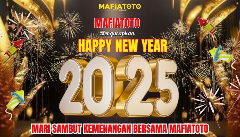 MAFIATOTO MENGUCAPKAN HAPPY NEW YEAR 2025 MARI SAMBUT KEMENANGAN BERSAMA MAFIATOTO